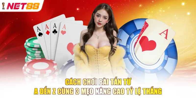 Cách chơi bài tấn khôn ngoan từ những nước đầu