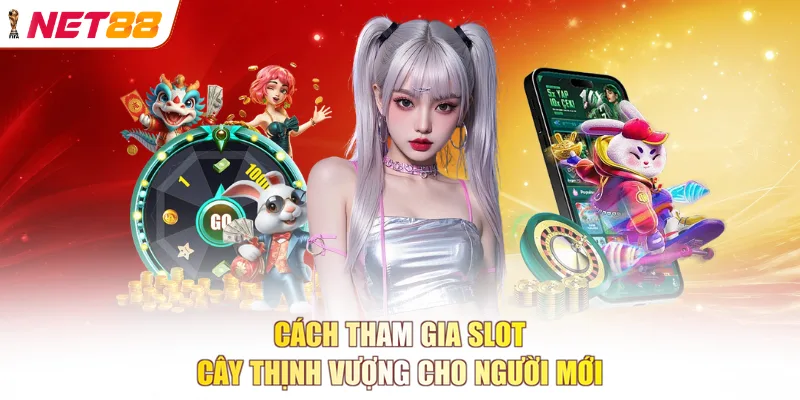 Cách tham gia slot Cây Thịnh Vượng cho người mới