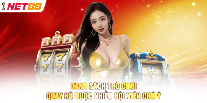 Danh sách trò chơi quay hũ được nhiều hội viên chú ý