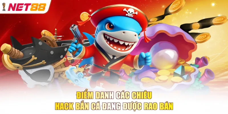 Điểm danh các chiêu hack bắn cá đang được rao bán