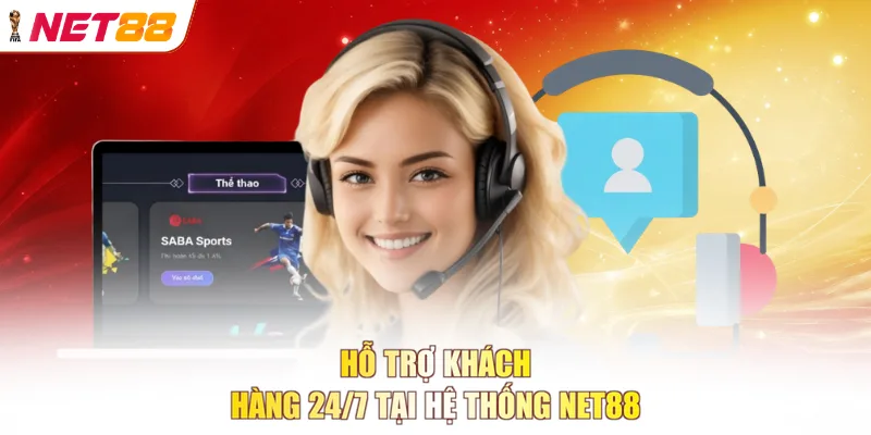 Hỗ trợ khách hàng 24/7 tại hệ thống NET88