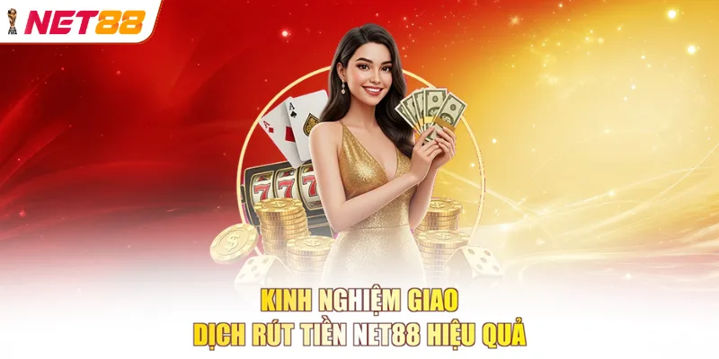 Kinh nghiệm giao dịch rút tiền NET88 hiệu quả