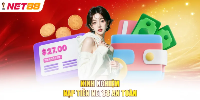 Kinh nghiệm nạp tiền NET88 an toàn