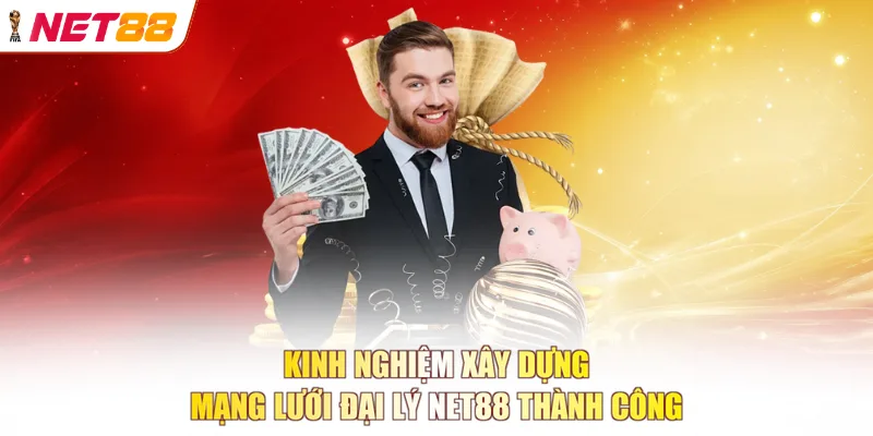 Kinh nghiệm xây dựng mạng lưới đại lý NET88 thành công