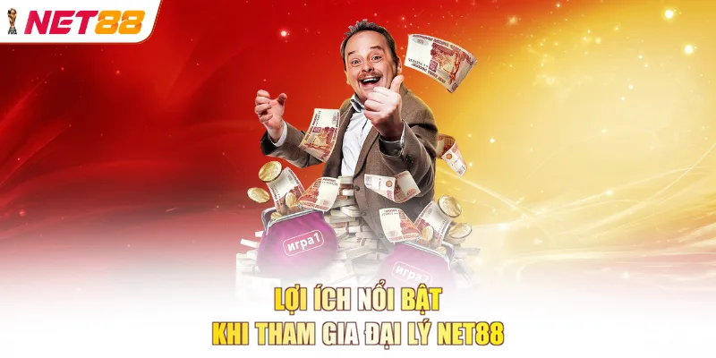 Lợi ích nổi bật khi tham gia đại lý NET88