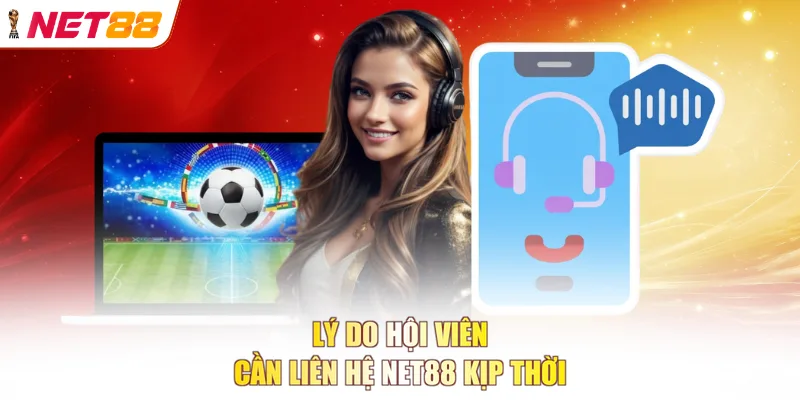 Lý do hội viên cần liên hệ NET88 kịp thời