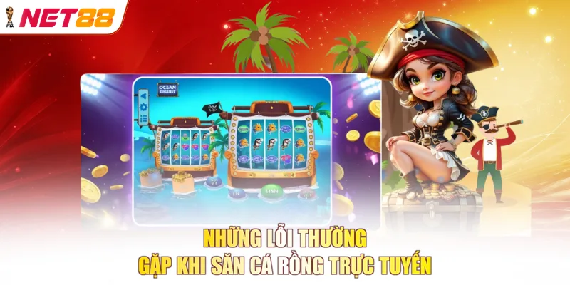 Những lỗi thường gặp khi săn cá rồng trực tuyến