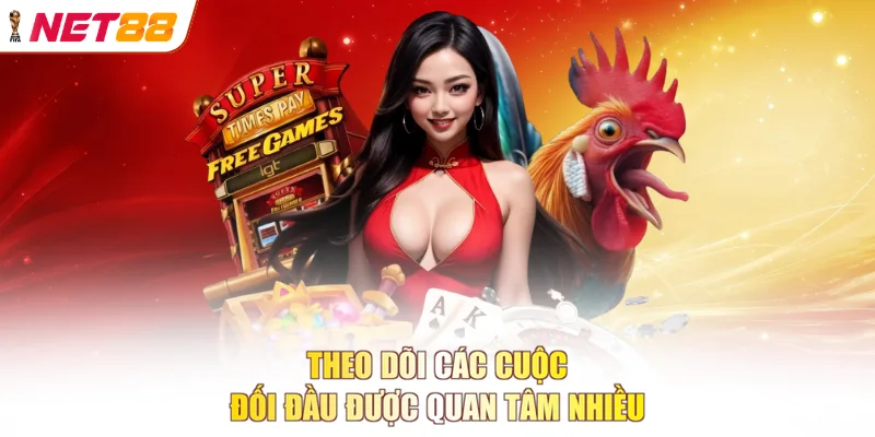 Theo dõi các cuộc đối đầu được quan tâm nhiều