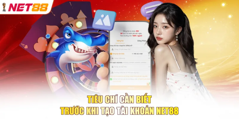 Tiêu chí cần biết trước khi tạo tài khoản NET88