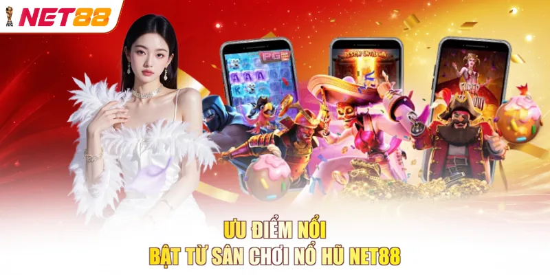 Ưu điểm nổi bật từ sân chơi Nổ hũ NET88