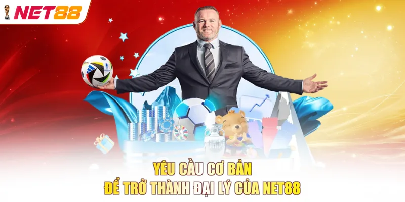 Yêu cầu cơ bản để trở thành đại lý của NET88